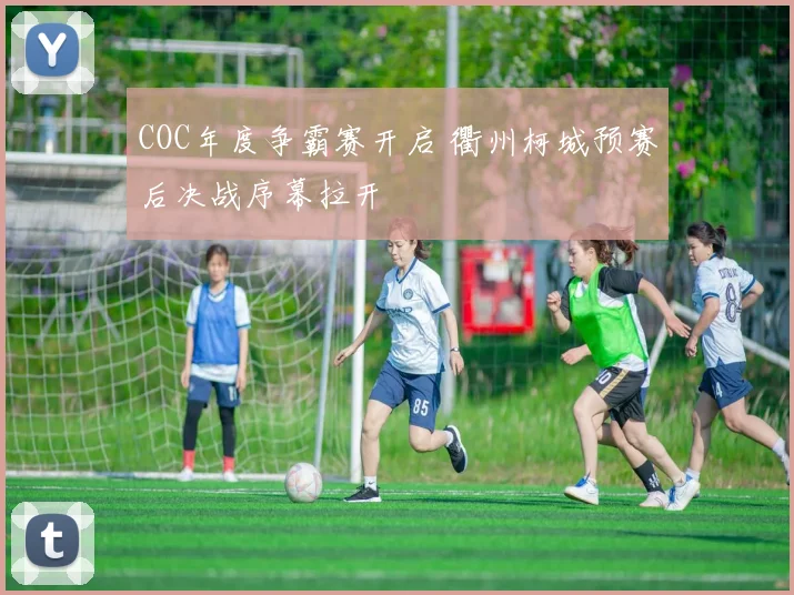 COC年度争霸赛开启 衢州柯城预赛后决战序幕拉开