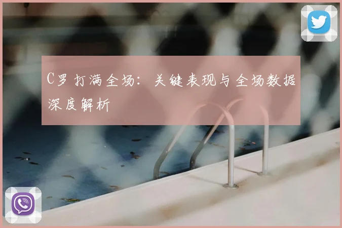 C罗打满全场：关键表现与全场数据深度解析